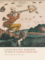 Catching Sight: The World of the British Sporting Print 1934351032 Book Cover