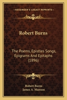 Robert Burns: The Poems, Epistles Songs, Epigrams And Epitaphs 1104502305 Book Cover