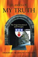Flames of My Truth: The Tragic Execution of Janet Douglas 1504983386 Book Cover