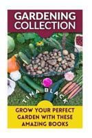 Gardening Collection: Grow Your Perfect Garden With These Amazing Books: (Gardening for Beginners, Organic Gardening) 197833849X Book Cover