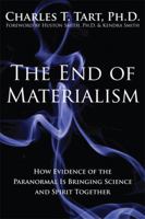 The End of Materialism: How Evidence of the Paranormal Is Bringing Science and Spirit Together 1572246456 Book Cover