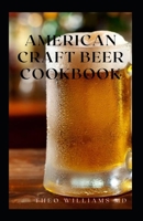AMERICAN CRAFT BEER COOKBOOK: The Complete Guide To Nutritional Recipes And Cooking With Beer B08WP99LWS Book Cover