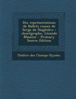 Dix repr�sentations de Ballets russes de Serge de Diaghilew; chor�graphe, L�onide Massine 1017473234 Book Cover