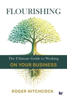 Flourishing: The ultimate Guide to Working on your Business 1991272669 Book Cover