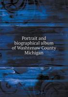 Portrait and Biographical Album of Washtenaw County Michigan 0344964019 Book Cover