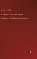 A Manual of Instruction in Latin: On the Basis of Allen & Greenough's Latin Method 3368628496 Book Cover