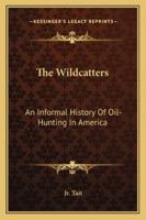 The Wildcatters: An Informal History Of Oil-Hunting In America 116315816X Book Cover