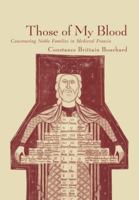 Those of My Blood: Creating Noble Families in Medieval Francia (The Middle Ages Series) 0812235908 Book Cover
