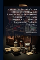 La Medicina Difesa, Overo Riflessi Di Disinganno Sopra Li Nuovi Sentimenti Contenuti Nel Libro Intitolato Il Mondo Ingannato Da Falsi Medici... 1273252284 Book Cover