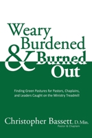 Weary, Burdened & Burned Out: Finding Green Pastures for Pastors, Chaplains, and Leaders Caught on the Ministry Treadmill B0BGN8VTJR Book Cover