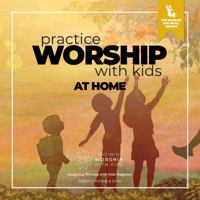Practice Worship with Kids at Home: Art-based Worship Resources for Families and Small Groups (Imagining Worship with Kids Magazine) 1961290995 Book Cover