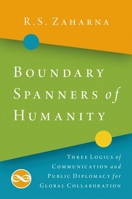 Boundary Spanners of Humanity: Three Logics of Communications and Public Diplomacy for Global Collaboration 0190930276 Book Cover