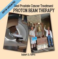 Best Prostate Cancer Treatment: Proton Beam Therapy: 2018 1940875897 Book Cover