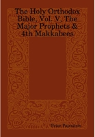 The Holy Orthodox Bible, Vol. V, The Major Prophets & 4th Makkabees 1312124970 Book Cover