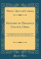 History of Defiance County, Ohio: Containing a History of the County, Its Townships, Towns Etc;, Military Record, Portraits of Early Settlers and Prominent Men, Farm Views, Personal Reminiscences Etc  0265851017 Book Cover