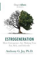 Estrogeneration: How Estrogenics Are Making You Fat, Sick, and Infertile