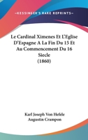 Le Cardinal Ximenes Et L'Eglise D'Espagne A La Fin Du 15 Et Au Commencement Du 16 Siecle (1860) 1160740763 Book Cover