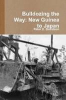 Bulldozing The Way: New Guinea To Japan 0557111994 Book Cover