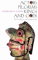 Actors, Pilgrims, Kings and Gods: The Ramlila of Ramnagar 1905422202 Book Cover