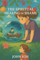 The Spiritual Healing of Shame (Correspondence) B0FD8DLN9Q Book Cover