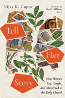 Tell Her Story: How Women Led, Taught, and Ministered in the Early Church 1514000741 Book Cover