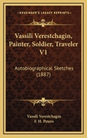 Vassili Verestchagin, Painter, Soldier, Traveler V1: Autobiographical Sketches 116515935X Book Cover
