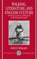 Walking, Literature and English Culture: The Origins and Uses of Peripatetic in the Nineteenth Century 0198183283 Book Cover