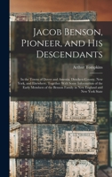 Jacob Benson, pioneer, and his descendants; in the towns of Dover and Amenia, Dutchess County, New York, and elsewhere. Together with some information ... family in New England and New York state 1016628889 Book Cover
