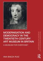Modernisation and Democracy in the Twentieth-Century Art Museum in Britain: A Museum for Everyone? 0367683741 Book Cover