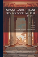 Nonni Panopolitani Dionysiacorum Libri Xlviii.: Recensuit Et Praefatus Est Arminius Koechly; Volume 16 (Ancient Greek Edition) 1022517309 Book Cover