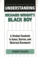 Understanding Richard Wright's Black Boy: A Student Casebook to Issues, Sources, and Historical Documents (The Greenwood Press "Literature in Context" Series) 0313302219 Book Cover