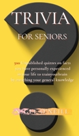 Trivia for Seniors: 500 Original quizzes on facts you have personally experienced in your life to enriching your general knowledge 191404553X Book Cover