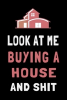 Look At Me Buying a House and Shit: Funny House Hunting Journal Housewarming Gift Lined Notebook 169471389X Book Cover