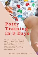 Potty training in 3 days: The Ultimate Step-by-Step Guide to help your toddler ditch diapers for good and without tears. Learn the Best-Proven Method Suitable for Both Boys and Girls. 1802236465 Book Cover