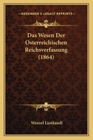 Das Wesen Der Osterreichischen Reichsverfassung (1864) 116037984X Book Cover