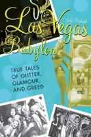 Las Vegas Babylon: True Tales of Glitter, Glamour, and Greed 1590770900 Book Cover
