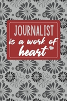 Journalist is a Work of Heart: Gifts for A Journalist, Journalist Appreciation Gift, Journalist Notebook for Journalist, Journal, Diary, New Journalist, Journalist Gifts for Women; Journalist Inspirat 1660628997 Book Cover