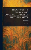 The City of the Sultan; and Domestic Manners of the Turks, in 1836 1023269910 Book Cover