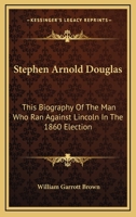 Stephen Arnold Douglas: This Biography of the Man Who Ran Against Lincoln in the 1860 Election 1425490271 Book Cover