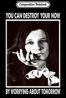 Composition Notebook: You Can Destroy Your Now Funny Janis Joplin Love Music Journal/Notebook Blank Lined Ruled 6x9 100 Pages 1709873418 Book Cover