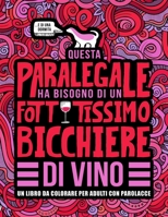 Questa paralegale ha bisogno di un fottutissimo bicchiere di vino: Un libro da colorare per adulti con parolacce: Un libro antistress per le paralegali, le assistenti notarili e le studentesse di Giur 1645092267 Book Cover