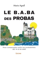 Le b.a.ba des probas: pour comprendre enfin les probabilités de 14 à 94 ans 241454659X Book Cover