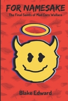For Namesake: The Final Saints of Mad Corn Wallace B0BZ6SVZJS Book Cover