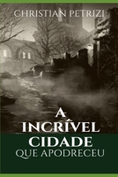 A INCRÍVEL CIDADE QUE APODRECEU (Portuguese Edition) 1689805331 Book Cover