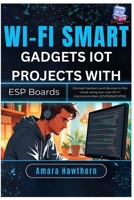 Wi-Fi Smart Gadgets: IoT Projects with ESP Boards: Connect sensors and devices to the cloud using low-cost Wi-Fi microcontrollers (ESP8266/ESP32) B0FQ5PL4K8 Book Cover