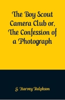The Boy Scout Camera Club; or, The Confessions of a Photograph 151538649X Book Cover
