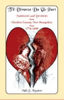 'Til Divorce Do Us Part: Marriages And Divorces From Cheshire County, New Hampshire From 1776 1899 0788444840 Book Cover