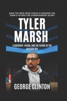 Tyler Marsh: Leadership, Vision, and the Future of the Chicago Sky - How the New Head Coach is Shaping the Team's Future for Championship Glory. (Biography) B0F3JC9CVQ Book Cover