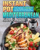 Instant Pot Mediterranean Diet Cookbook: Fast and Easy 5-Ingredient or less Mediterranean Diet Recipes for Your Instant Pot 1649843399 Book Cover