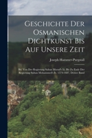Geschichte Der Osmanischen Dichtkunst Bis Auf Unsere Zeit: Bd. Von Der Regierung Sultan Murad's Iii. Bis Zu Ende Der Regierung Sultan Mohammed's Iv. 1 B0BMGSBBHD Book Cover